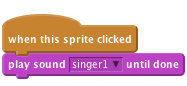     when this sprite clicked
    play sound [singer1 v] until done