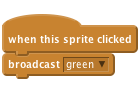     when this sprite clicked
    broadcast [green v]