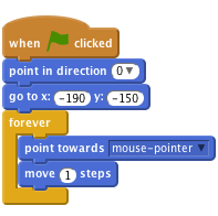     when flag clicked
    point in direction (0 v)
    go to x: (-190) y: (-150)
    forever
        point towards [mouse-pointer v]
        move (1) steps
    end