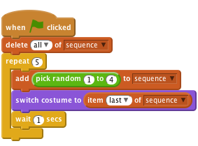     when flag clicked
    delete (all v) of [sequence v]
    repeat (5)
        add (pick random (1) to (4)) to [sequence v]
        switch costume to (item (last v) of [sequence v]
        wait (1) secs
    end