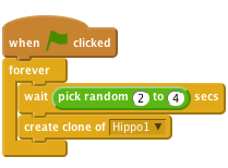     when flag clicked
    forever
        wait (pick random (2) to (4)) secs
        create clone of [Hippo1 v]
    end