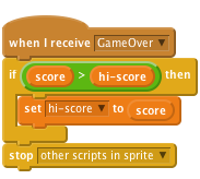 when I receive [GameOver v]
    if <(score) > (hi-score)> then
        set [hi-score v] to (score)
    end
    stop [other scripts in sprite v]