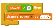     if < (power) > (0) > then
        change [power v] by (-0.25)
    end