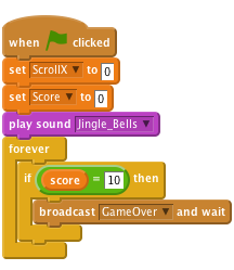 when FLAG clicked
    set [ScrollX v] to [0]
    set [Score v] to [0]
    play sound [Jingle_Bells v]
    forever
    if <(score) = [10]> then
        broadcast [GameOver v] and wait