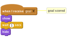 when I receive [goal v] // goal scored
show
wait (1) secs
hide