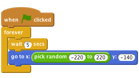     when FLAG clicked  
    forever
    wait (5) secs
    go to x:(pick random (-220) to (220)) y:(-140)
    end